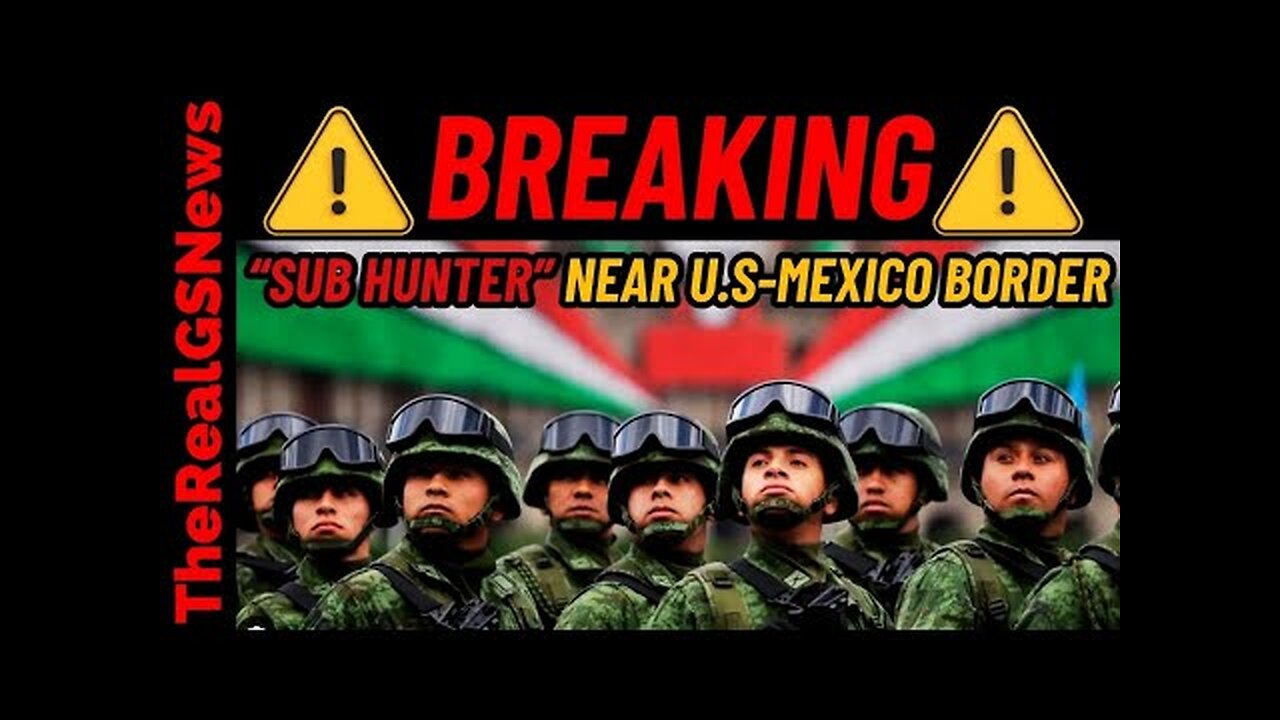 EMERGENCY "Sub HUNTER Near TEXAS" Mexico Deploys 10k Troops To US BORDER