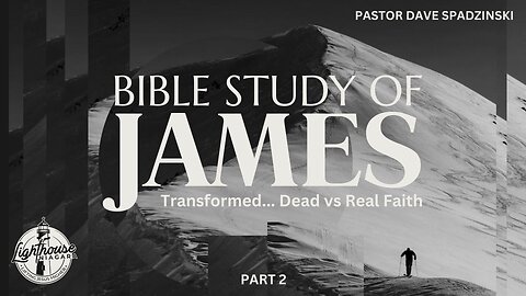 Bible Study Of James: Transformed... Dead vs Real Faith - Pastor Dave Spadzinski