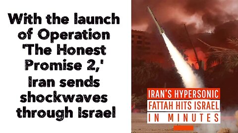 With the launch of Operation 'The Honest Promise 2,' Iran sends shockwaves through Israel