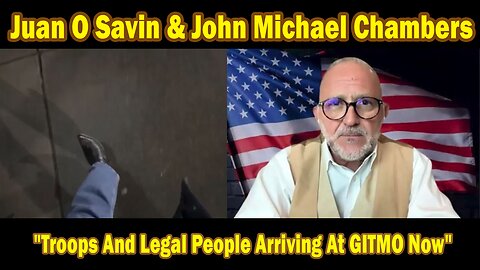 Juan O Savin & John Michael Chambers BIG Intel Feb 26: Troops And Legal People Arriving At GITMO Now