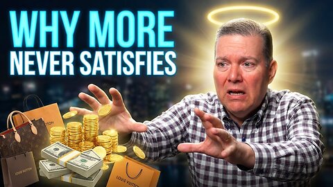 Why Doesn’t ‘More’ Ever Satisfy?