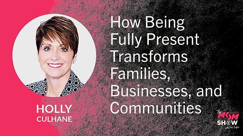 Ep. 958 - How Being Fully Present Transforms Families, Businesses, and Communities - Holly Culhane