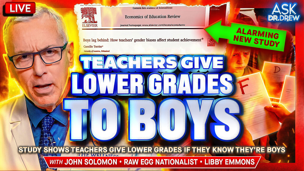 Bombshell Study Shows Teachers Give Boys Lower Grades (But Only When They Know It's A Boy) w/ Raw Egg Nationalist + John Solomon (Just The News) & Libby Emmons (The Post Millennial) – Ask Dr. Drew