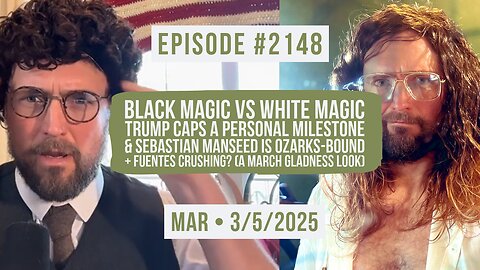 Owen Benjamin | #2148 Black Magic Vs White Magic, Trump Caps A Personal Milestone & Sebastian ManSeed Is Ozarks-Bound + Fuentes Crushing? (A March Gladness Look)