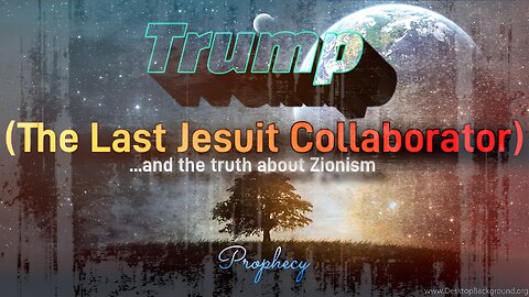 (1 of 5) Trump The Last Jesuit Collaborator and The Truth About Zionism