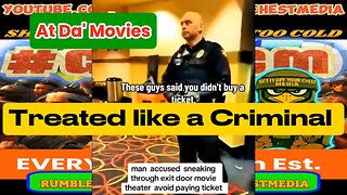 Treated like a criminal at the Movies
