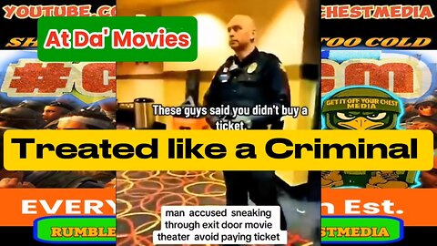 Treated like a criminal at the Movies