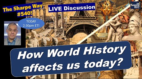 Sharpe Way # 5​40! How does World History affect us today? LIVE Discussion!