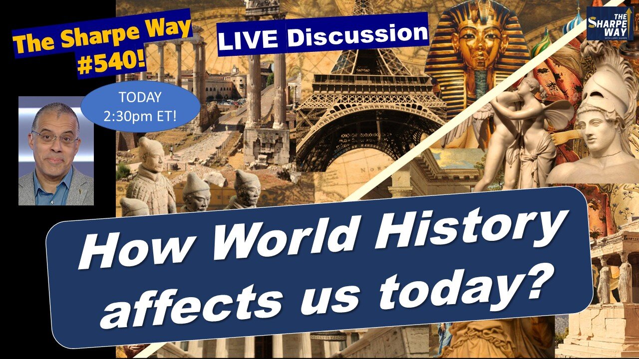 Sharpe Way # 5​40! How does World History affect us today? LIVE Discussion!