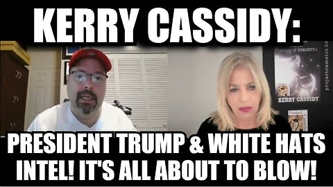 Kerry Cassidy: President Trump & White Hats Intel! It's All About to Blow!