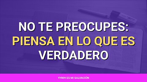 🌱‍ ️No te preocupes: Piensa en lo que es verdadero | Filipenses 4:8-9