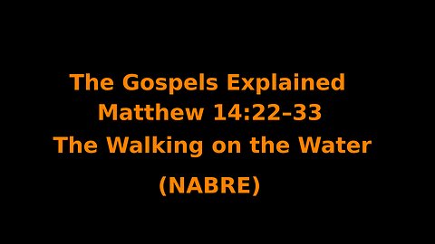 The Gospels Explained - Matthew 14:22–33 - The Walking on the Water - (NABRE)