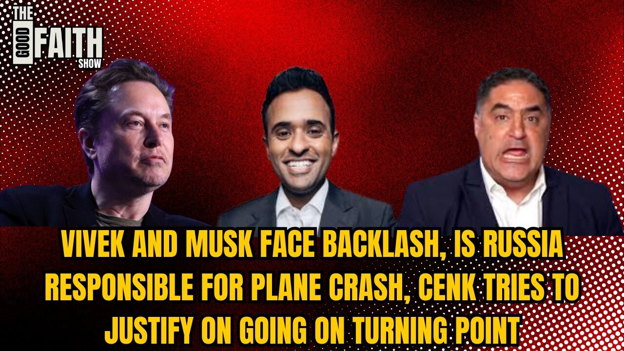 VIVEK AND MUSK FACE BACKLASH, IS RUSSIA RESPONSIBLE FOR PLANE CRASH, CENK REACTS TO CRITICS