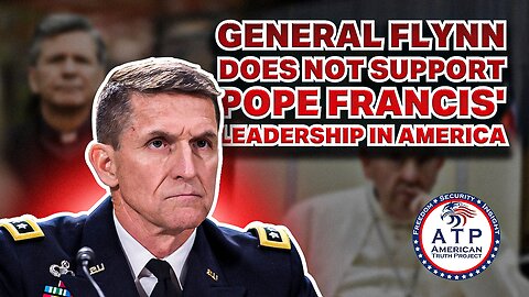 GENERAL FLYNN DOES NOT SUPPORT POPE FRANCIS' LEADERSHIP IN AMERICA