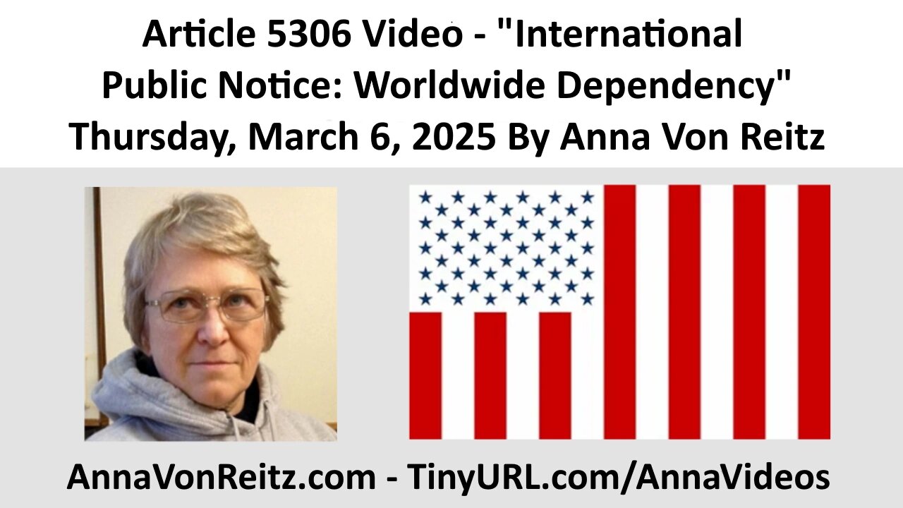Article 5306 Video - International Public Notice: Worldwide Dependency By Anna Von Reitz