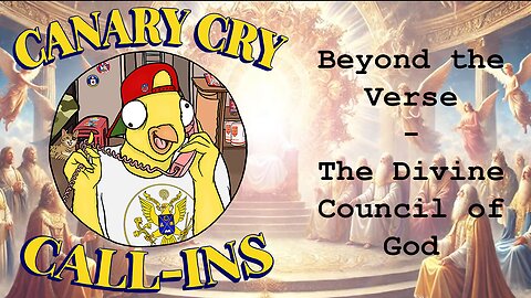 Canary Cry Call-Ins & "The Divine Council of God" Beyond the Verse!