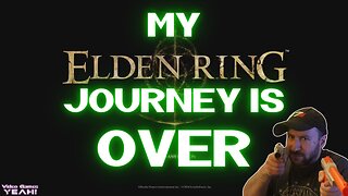 My ELDEN RING Journey is OVER...