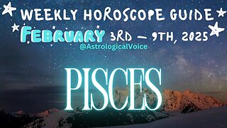 Pisces: February 3rd - 9th Weekly Horoscope Guide