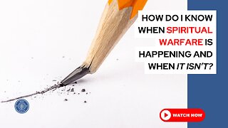 How do I know when spiritual warfare is happening and when it isn't?