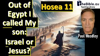 Hosea 11 - Jesus or Israel? - Out of Egypt I called My son.