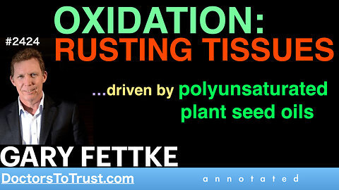 GARY FETTKE t3 | OXIDATION: RUSTING TISSUES …driven by polyunsaturated plant seed oils