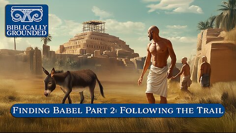 Biblically Grounded | Episode 17: Finding Babel Part 2: Following the Trail