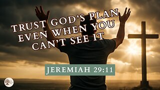 Trust God’s Plan Even When You Can’t See It Jeremiah 29:11