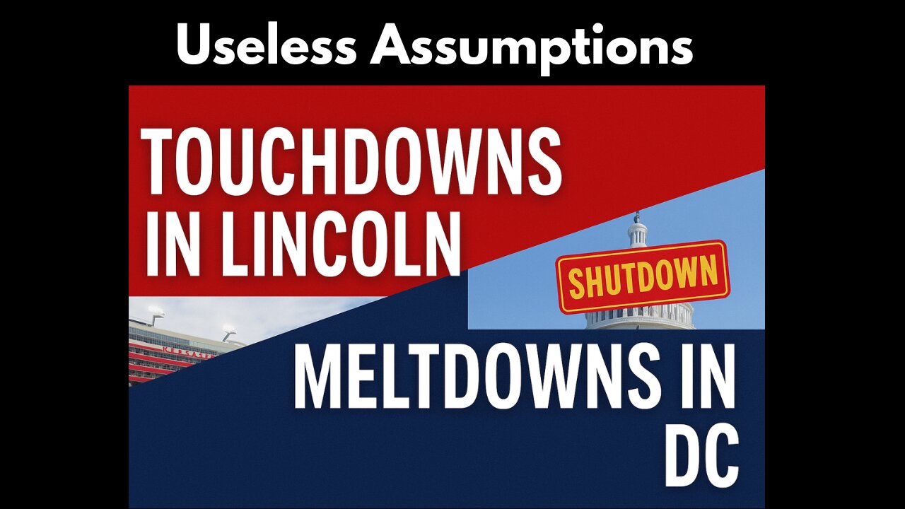Useless Assumptions #101 Huskers Handle Business, Congress Can't Handle Themselves