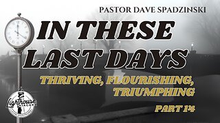 In These Last Days: Thriving, Flourishing, Triumphing - Pastor Dave Spadzinski