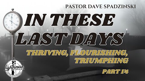 In These Last Days: Thriving, Flourishing, Triumphing - Pastor Dave Spadzinski