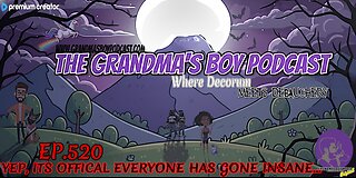 The Grandmas Boy Podcast EP.520-YEP, ITS OFFICAL EVERYONE HAS GONE INSANE...