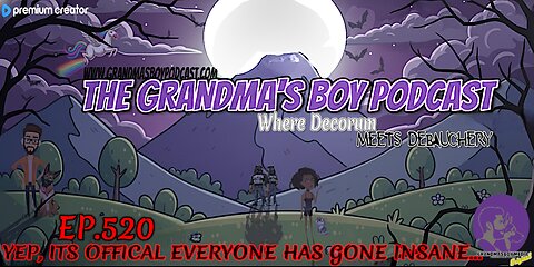 The Grandmas Boy Podcast EP.520-YEP, ITS OFFICAL EVERYONE HAS GONE INSANE...