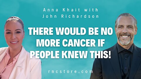 There Would Be NO more CANCER if People Knew This! (Anna Khait with John Richardson)