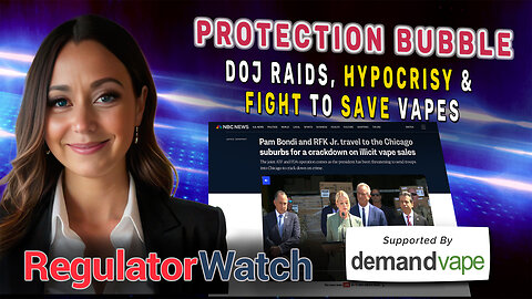 PROTECTION BUBBLE | DOJ Raids, Hypocrisy & Fight to Save Vapes | RegWatch (Live)