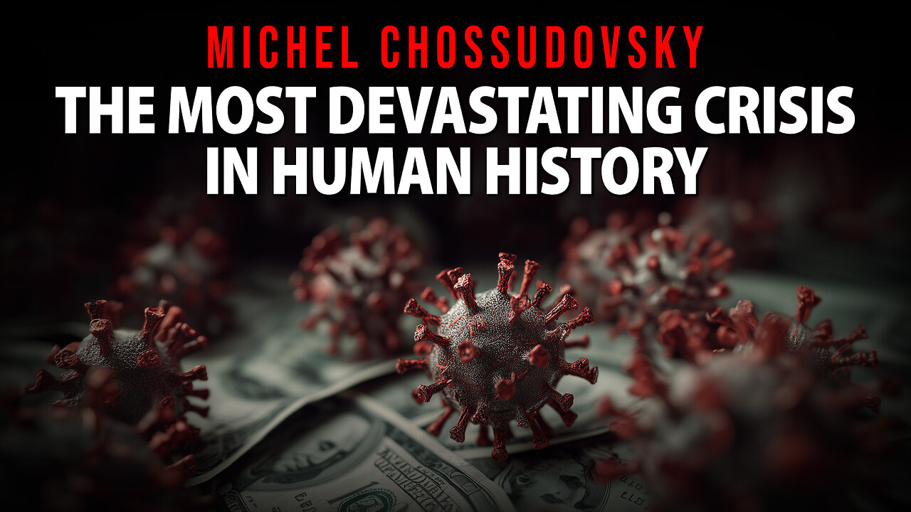 MICHEL CHOSSUDOVSKY - THE MOST DEVASTATING CRISIS IN HUMAN HISTORY
