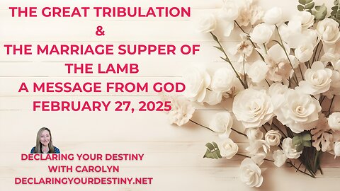 THE GREAT TRIBULATION & THE MARRIAGE SUPPER OF THE LAMB - A MESSAGE FROM GOD - FEBRUARY 27, 2025