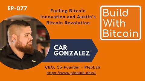 Fueling Bitcoin Innovation and Austin’s Bitcoin Revolution: Car Gonzalez on PlebLab’s Mission