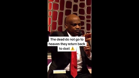 The dead return back to dust not heaven!