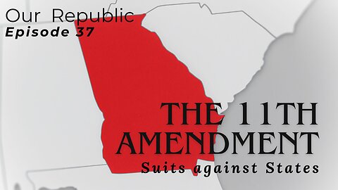 Episode 37 – The Eleventh Amendment: Judiciary (Suits against States)