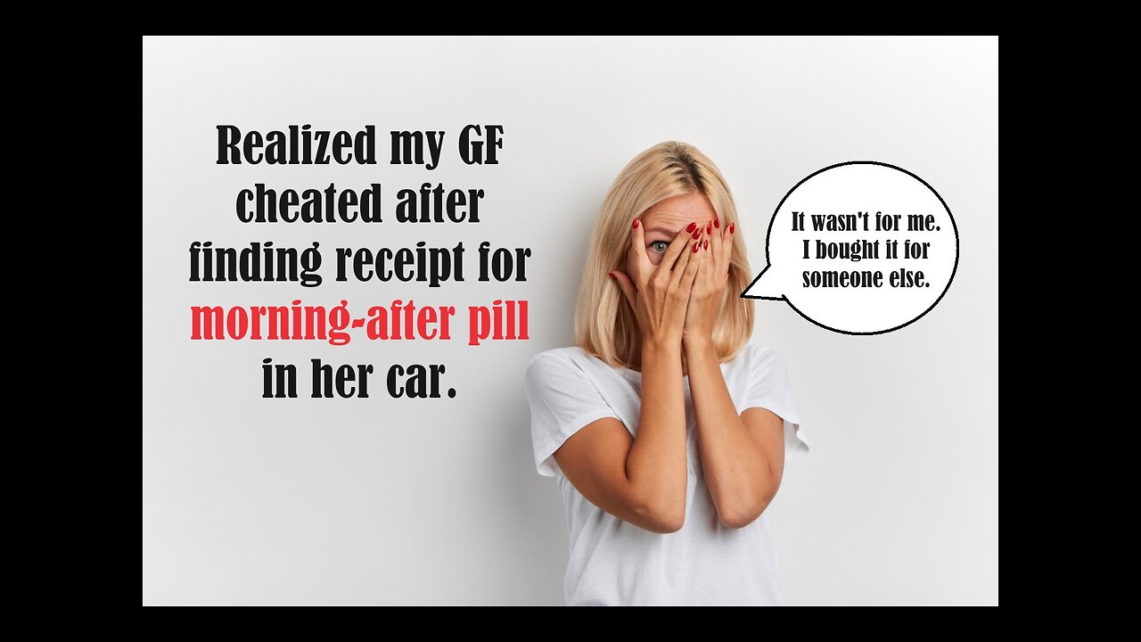 Realized my GF cheated after finding receipt for morning after pill in her car!