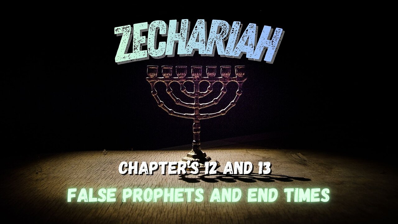 Book of Zechariah Ch 12 & 13 (False Prophets & End Time Events)