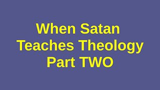 When Satan Teaches Theology, Part Two