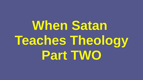 When Satan Teaches Theology, Part Two