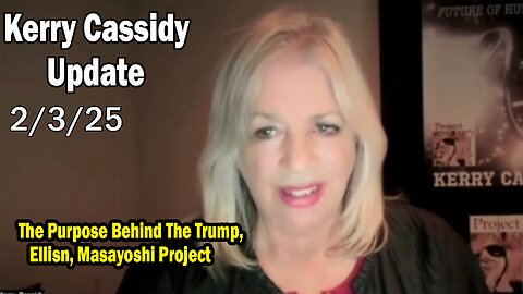 Kerry Cassidy Situation Update 02.03.25: "The Purpose Behind The Trump..."