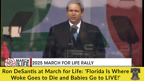 Ron DeSantis at March for Life: 'Florida Is Where Woke Goes to Die and Babies Go to LIVE!'