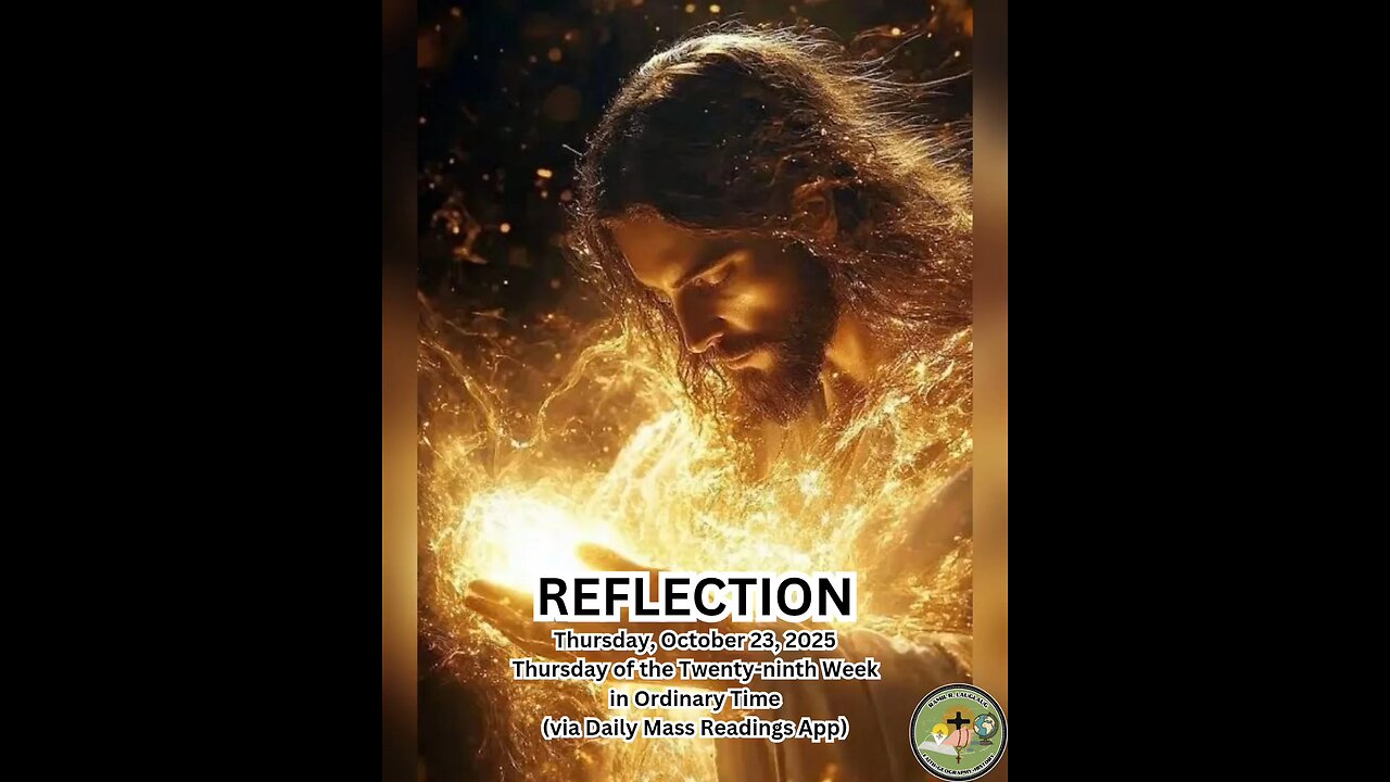 (Reflection) Thursday, October 23, 2025 Thursday of the Twenty-ninth Week in Ordinary Time #faith