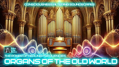 Organs of the Old World: Healing Frequencies and Consciousness Altering Soundscapes