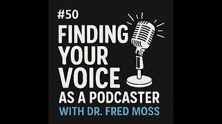 #50 Finding Your Voice as a Podcaster with Dr. Fred Moss