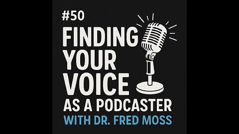 #50 Finding Your Voice as a Podcaster with Dr. Fred Moss