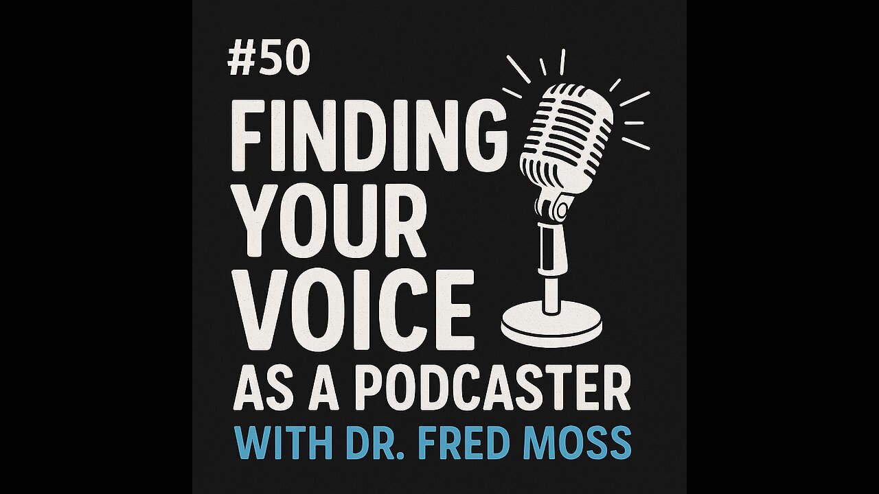 #50 Finding Your Voice as a Podcaster with Dr. Fred Moss